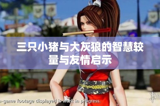 三只小猪与大灰狼的智慧较量与友情启示