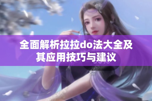 全面解析拉拉do法大全及其应用技巧与建议