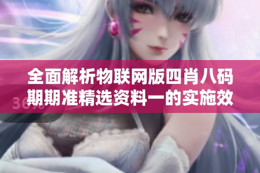 全面解析物联网版四肖八码期期准精选资料一的实施效果与应用前景