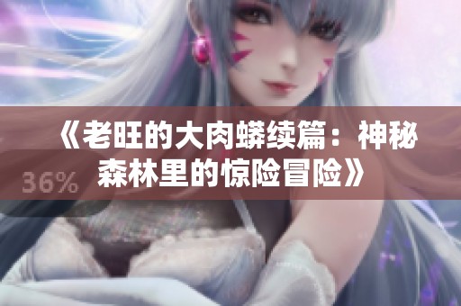 《老旺的大肉蟒续篇：神秘森林里的惊险冒险》