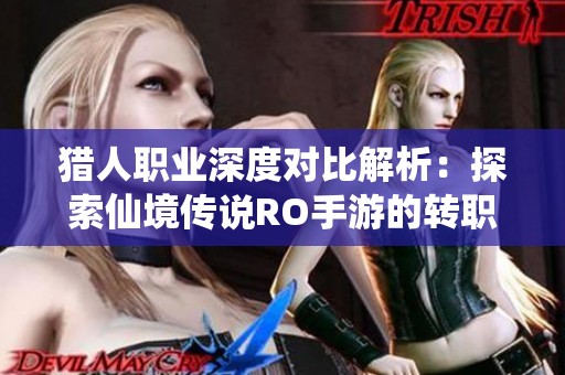 猎人职业深度对比解析：探索仙境传说RO手游的转职强度与角色实力