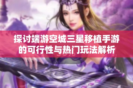 探讨端游空城三星移植手游的可行性与热门玩法解析
