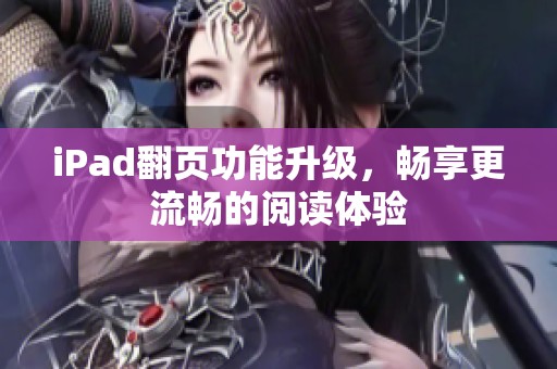 iPad翻页功能升级，畅享更流畅的阅读体验