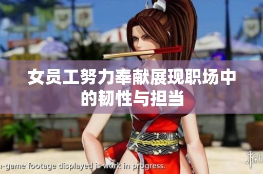 女员工努力奉献展现职场中的韧性与担当