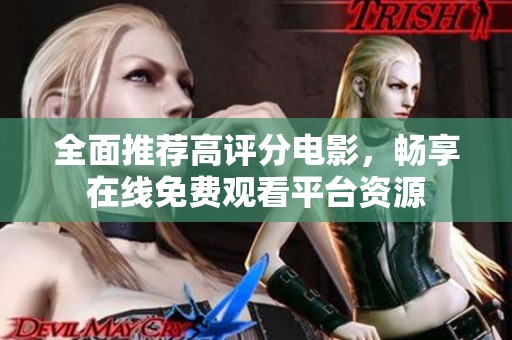 全面推荐高评分电影，畅享在线免费观看平台资源