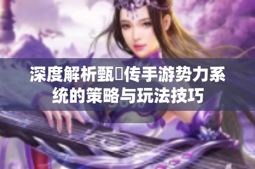 深度解析甄嬛传手游势力系统的策略与玩法技巧