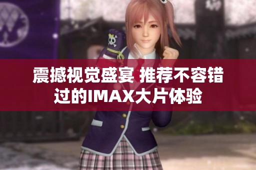 震撼视觉盛宴 推荐不容错过的IMAX大片体验