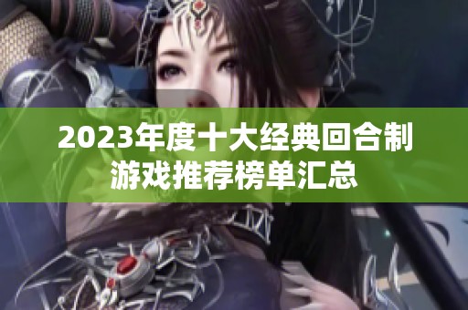 2023年度十大经典回合制游戏推荐榜单汇总