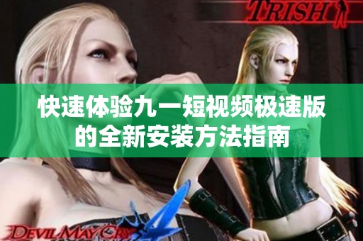 快速体验九一短视频极速版的全新安装方法指南