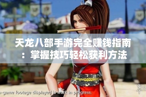 天龙八部手游完全赚钱指南：掌握技巧轻松获利方法
