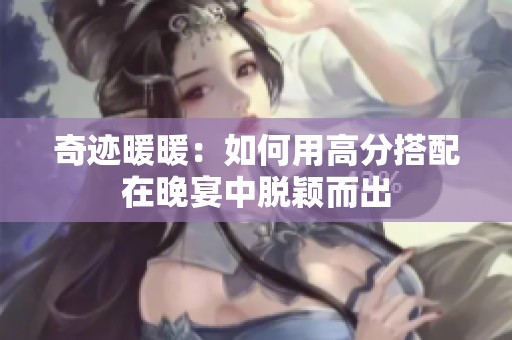 奇迹暖暖：如何用高分搭配在晚宴中脱颖而出
