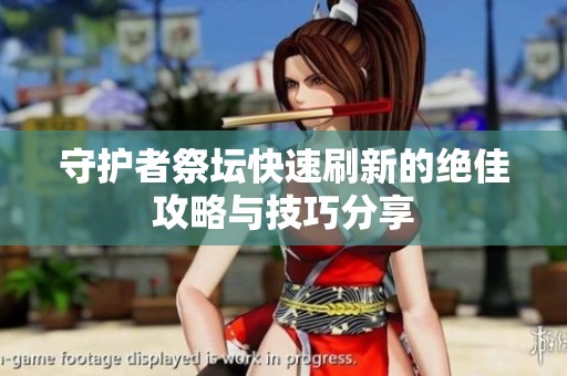 守护者祭坛快速刷新的绝佳攻略与技巧分享