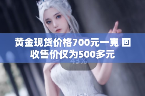 黄金现货价格700元一克 回收售价仅为500多元