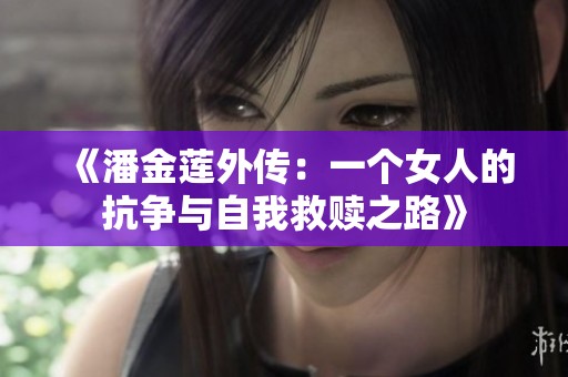 《潘金莲外传：一个女人的抗争与自我救赎之路》