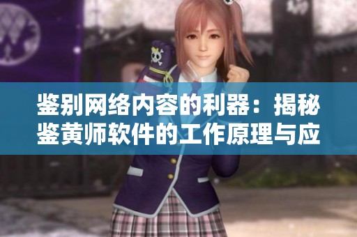 鉴别网络内容的利器：揭秘鉴黄师软件的工作原理与应用