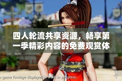 四人轮流共享资源，畅享第一季精彩内容的免费观赏体验