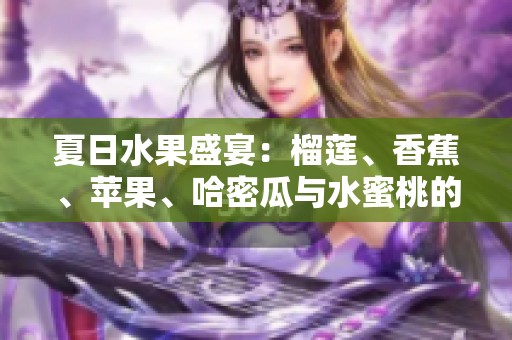 夏日水果盛宴：榴莲、香蕉、苹果、哈密瓜与水蜜桃的美味组合