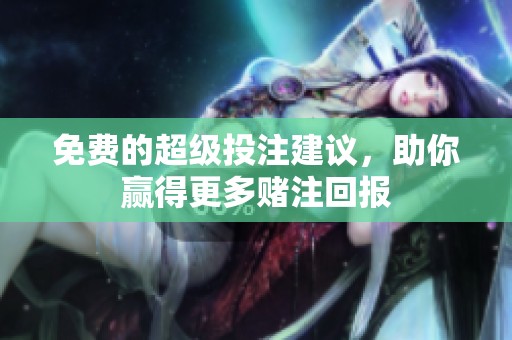 免费的超级投注建议，助你赢得更多赌注回报