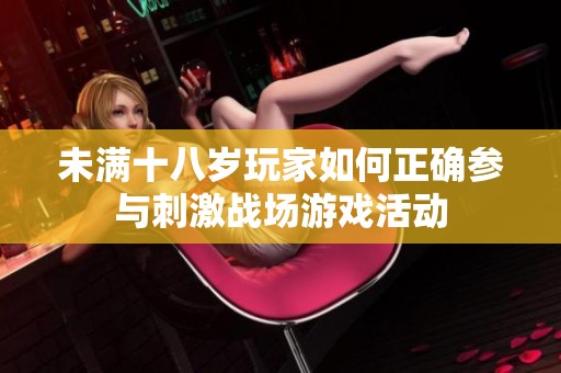 未满十八岁玩家如何正确参与刺激战场游戏活动