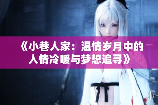 《小巷人家：温情岁月中的人情冷暖与梦想追寻》