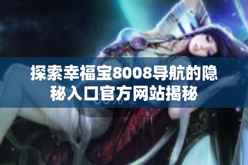 探索幸福宝8008导航的隐秘入口官方网站揭秘