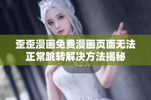 歪歪漫画免费漫画页面无法正常跳转解决方法揭秘
