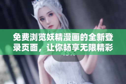 免费浏览妖精漫画的全新登录页面，让你畅享无限精彩