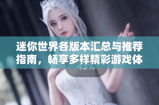 迷你世界各版本汇总与推荐指南，畅享多样精彩游戏体验