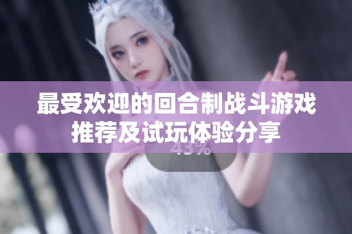 最受欢迎的回合制战斗游戏推荐及试玩体验分享