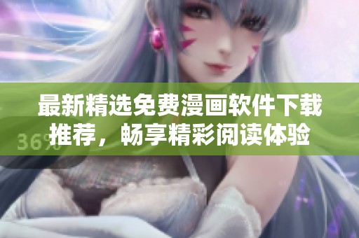 最新精选免费漫画软件下载推荐，畅享精彩阅读体验