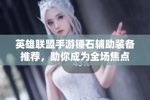 英雄联盟手游锤石辅助装备推荐，助你成为全场焦点