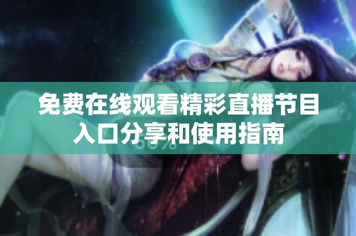 免费在线观看精彩直播节目入口分享和使用指南
