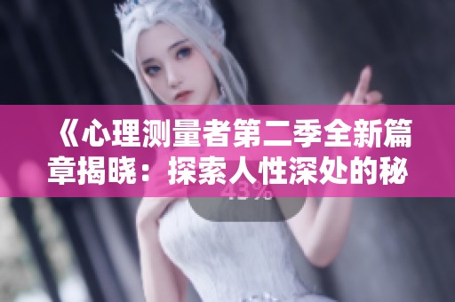 《心理测量者第二季全新篇章揭晓：探索人性深处的秘密》
