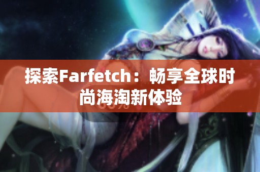 探索Farfetch：畅享全球时尚海淘新体验