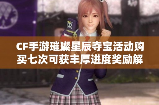 CF手游璀璨星辰夺宝活动购买七次可获丰厚进度奖励解析