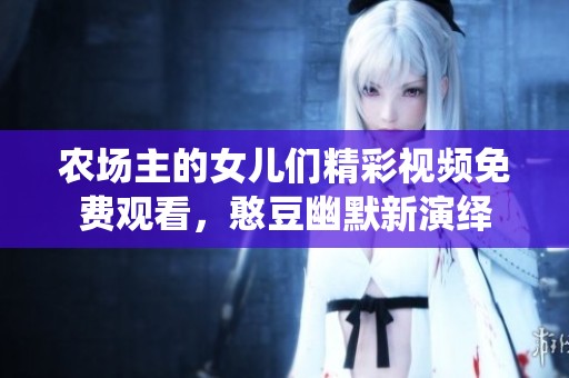 农场主的女儿们精彩视频免费观看，憨豆幽默新演绎