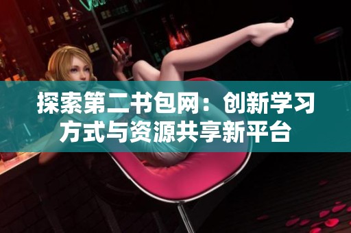 探索第二书包网：创新学习方式与资源共享新平台
