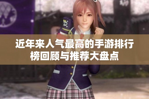 近年来人气最高的手游排行榜回顾与推荐大盘点