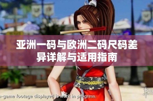 亚洲一码与欧洲二码尺码差异详解与适用指南
