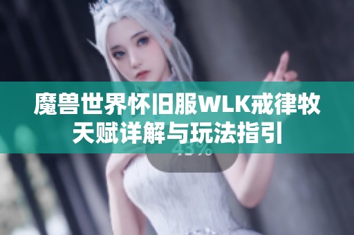 魔兽世界怀旧服WLK戒律牧天赋详解与玩法指引