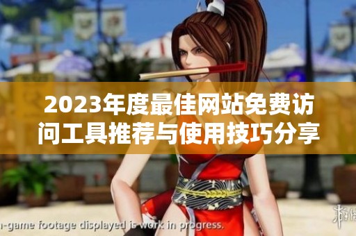 2023年度最佳网站免费访问工具推荐与使用技巧分享