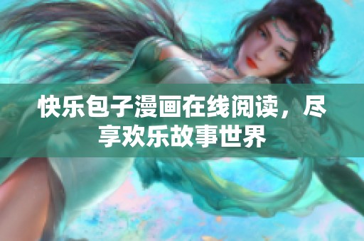 快乐包子漫画在线阅读，尽享欢乐故事世界