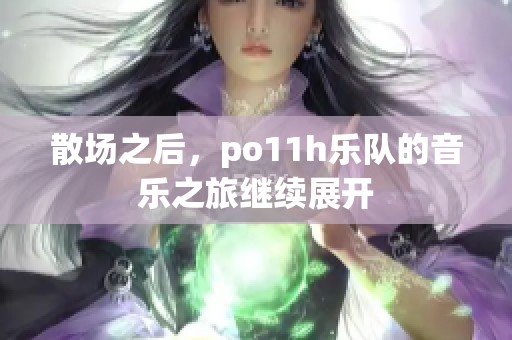 散场之后，po11h乐队的音乐之旅继续展开