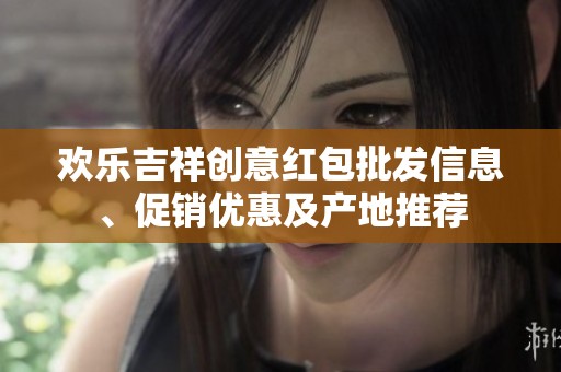 欢乐吉祥创意红包批发信息、促销优惠及产地推荐