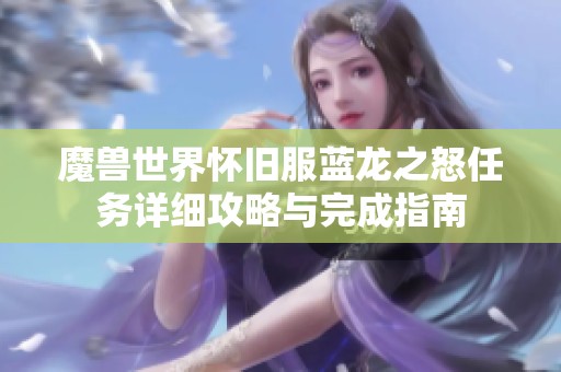 魔兽世界怀旧服蓝龙之怒任务详细攻略与完成指南
