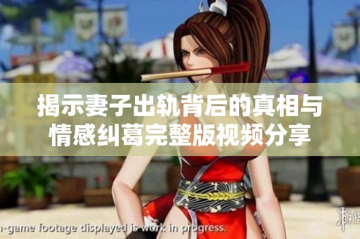 揭示妻子出轨背后的真相与情感纠葛完整版视频分享