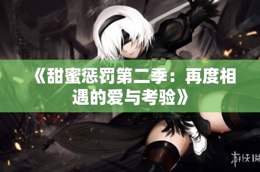 《甜蜜惩罚第二季：再度相遇的爱与考验》