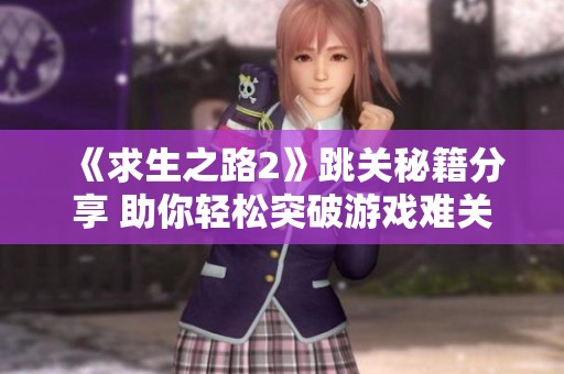 《求生之路2》跳关秘籍分享 助你轻松突破游戏难关