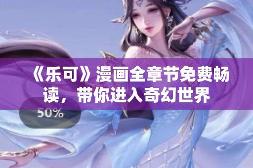 《乐可》漫画全章节免费畅读，带你进入奇幻世界