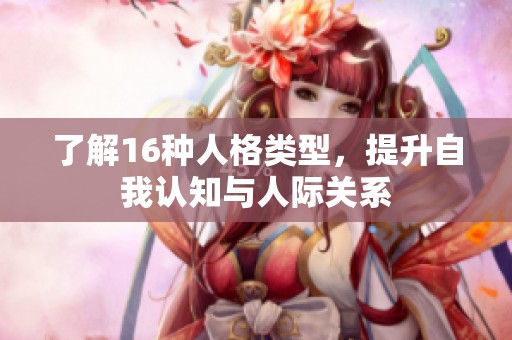 了解16种人格类型，提升自我认知与人际关系